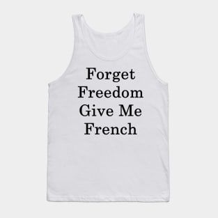 Forget Freedom Give Me French Tank Top